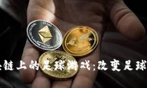 以太坊区块链上的足球游戏：改变足球体验的未来