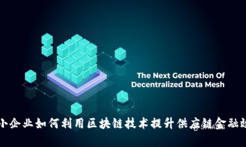 中小企业如何利用区块链技术提升供应链金融效率