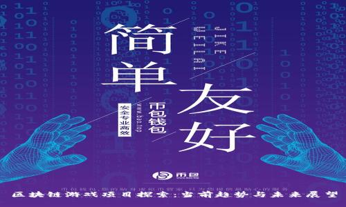 区块链游戏项目探索：当前趋势与未来展望