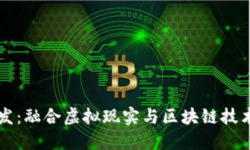 区块链VR游戏开发：融合虚拟现实与区块链技术的未来游戏体验