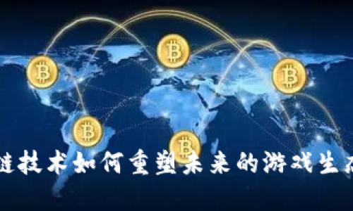 区块链技术如何重塑未来的游戏生态系统
