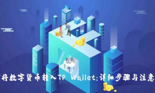 如何将数字货币转入TP Wallet：详细步骤与注意事项