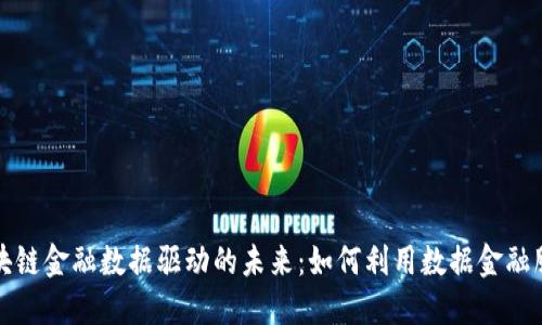 区块链金融数据驱动的未来：如何利用数据金融服务