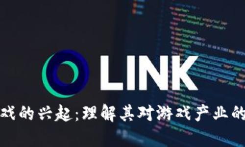 区块链游戏的兴起：理解其对游戏产业的深远影响