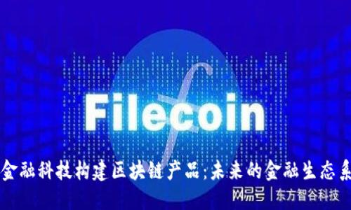 用金融科技构建区块链产品：未来的金融生态系统