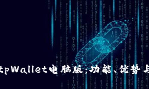 深入解析tpWallet电脑版：功能、优势与使用指南