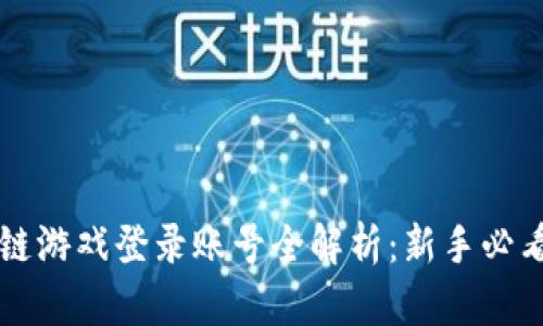 区块链游戏登录账号全解析：新手必看指南
