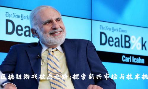 : 区块链游戏破局之路：探索新兴市场与技术挑战