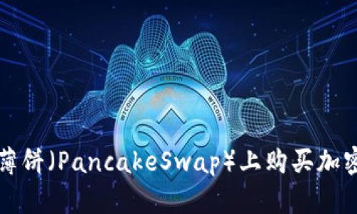 使用tpWallet在薄饼（PancakeSwap）上购买加密货币的详细指南