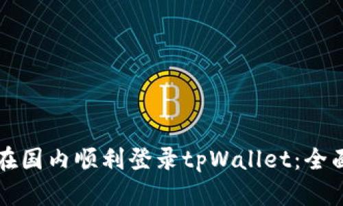 如何在国内顺利登录tpWallet：全面指南