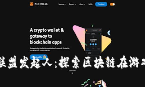 : 中国区块链游戏联盟发起人：探索区块链在游戏行业的创新与应用