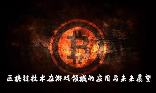 区块链技术在游戏领域的应用与未来展望