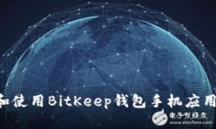 如何下载和使用BitKeep钱包手机应用：完整指南