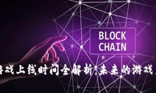 区块链游戏上线时间全解析：未来的游戏产业革命