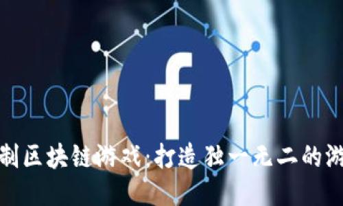 如何定制区块链游戏：打造独一无二的游戏体验