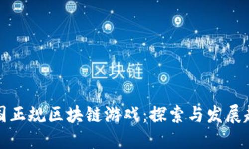 中国正规区块链游戏：探索与发展趋势