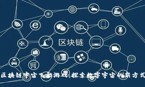 区块链宇宙飞船游戏：探索数字宇宙的新方式