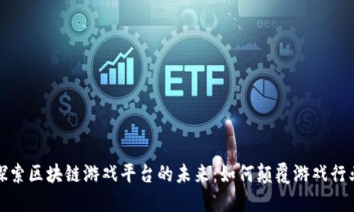 探索区块链游戏平台的未来：如何颠覆游戏行业
