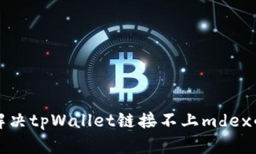如何解决tpWallet链接不上mdex的问题