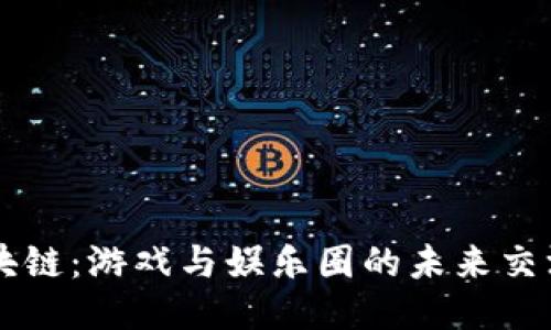 区块链：游戏与娱乐圈的未来交汇点