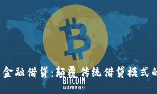  区块链新金融借贷：颠覆传统借贷模式的未来趋势