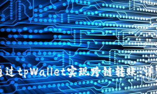 如何通过tpWallet实现跨链转账：详细指南