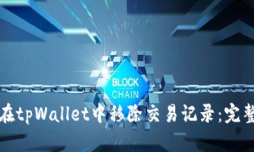 如何在tpWallet中移除交易记录：完整指南