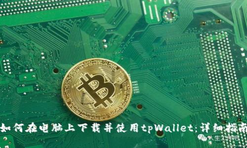 如何在电脑上下载并使用tpWallet：详细指南