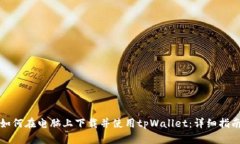 如何在电脑上下载并使用tpWallet：详细指南