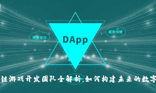 区块链游戏开发团队全解析：如何构建未来的数字娱乐