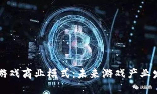 区块链在线游戏商业模式：未来游戏产业发展的新蓝海
