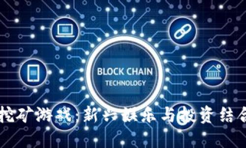 区块链组队挖矿游戏：新兴娱乐与投资结合的创新玩法